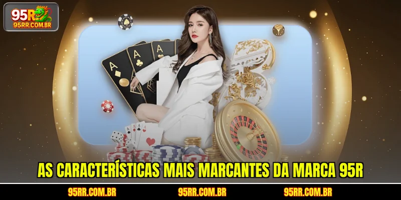 As características mais marcantes da marca 95R