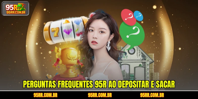 Perguntas frequentes 95R ao depositar e sacar