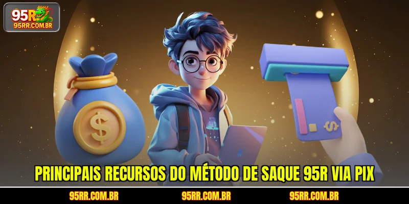 principais-recursos-do-metodo-de-saque-95r-via-pix