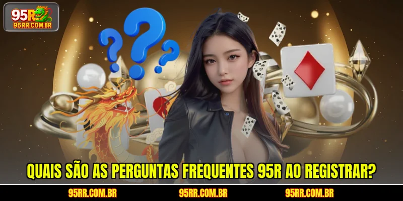 Quais são as perguntas frequentes 95R ao registrar?